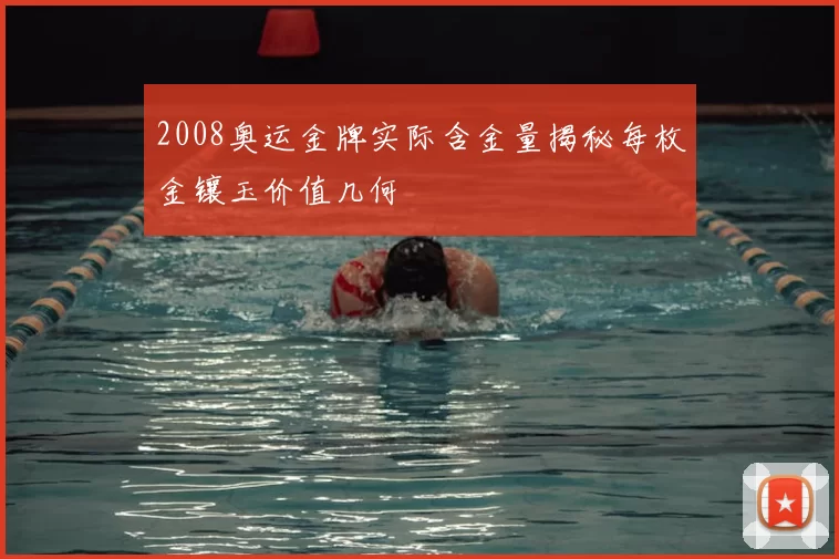 2008奥运金牌实际含金量揭秘每枚金镶玉价值几何
