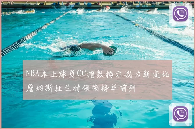 NBA本土球员CC指数揭示战力新变化詹姆斯杜兰特领衔榜单前列