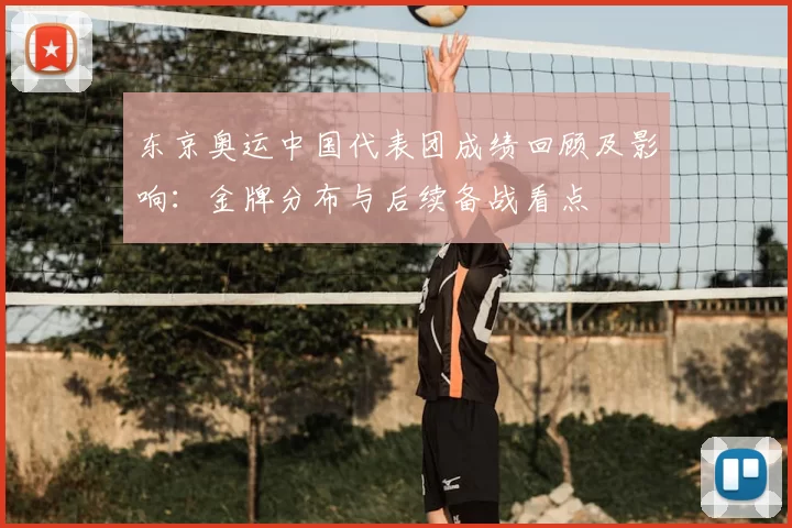 东京奥运中国代表团成绩回顾及影响：金牌分布与后续备战看点