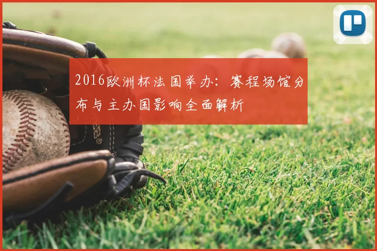 2016欧洲杯法国举办：赛程场馆分布与主办国影响全面解析