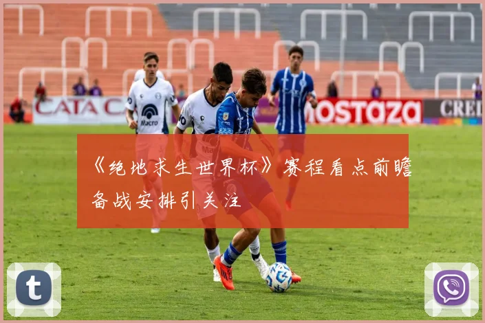 《绝地求生世界杯》赛程看点前瞻 备战安排引关注
