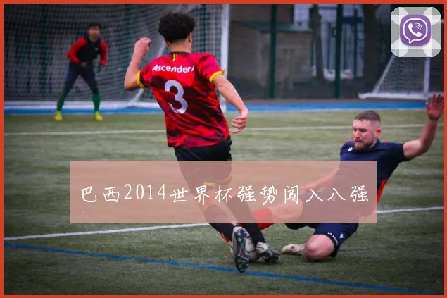巴西2014世界杯强势闯入八强