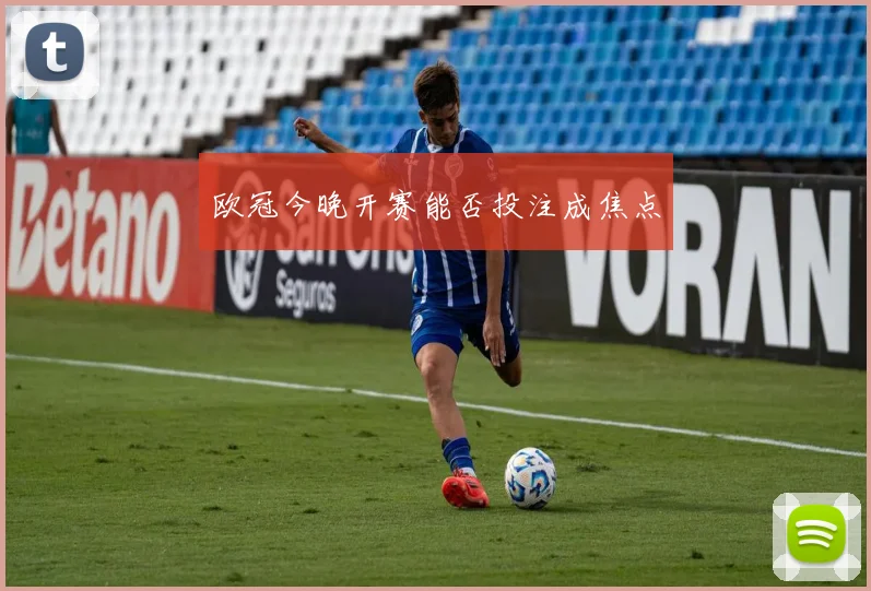 欧冠今晚开赛能否投注成焦点